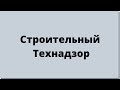 Технадзор. Строительный контроль. Строительный надзор