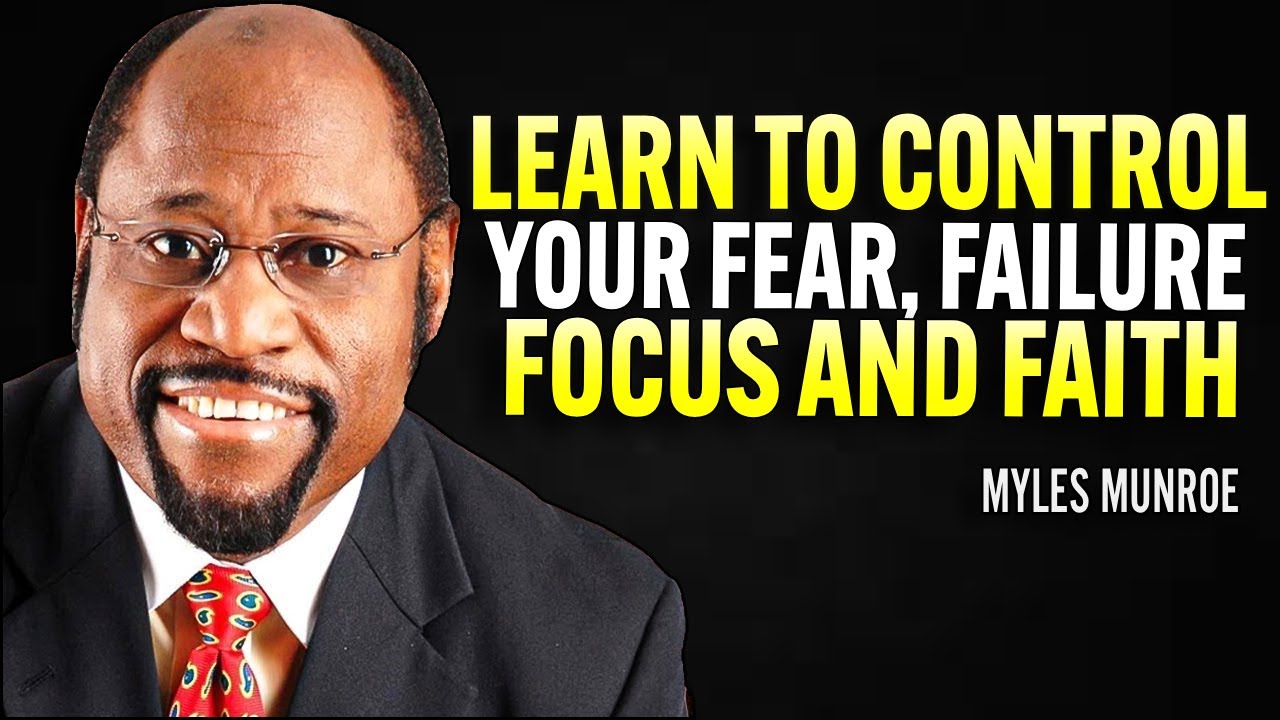 LEARN TO CONTROL YOUR FEAR, FAILURE, FOCUS AND FAITH - Myles Munroe Motivation Speech