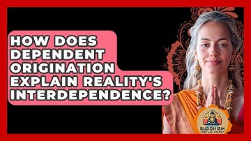 How Does Dependent Origination Explain Reality