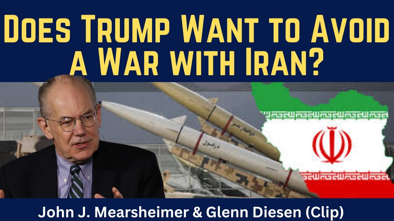 John Mearsheimer (clip): Does Trump Want to Avoid a War With Iran
