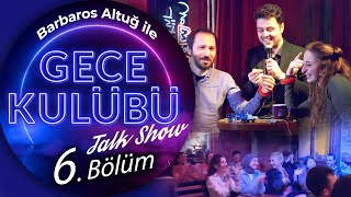 Barbaros Altuğ Ile Gece Kulübü Talk Show 6. Bölüm