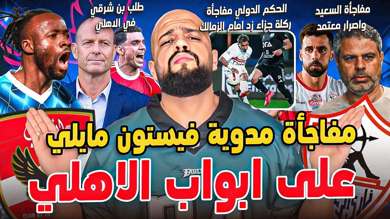 فيستون مايلي على ابواب الاهلي في مفاجأة مدوية|مفاجأة ركلة جزاء زد|طلب بن شرقي|اعتذار السعيد|الهستيري