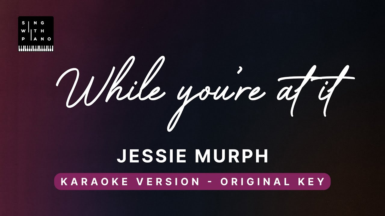 While you're at it - Jessie Murph (Original Key Karaoke) - Piano Instrumental Cover with Lyrics