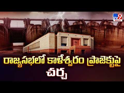 Kaleshwaram Project Debate in Rajya Sabha : రాజ్యసభలో కాళేశ్వరం ప్రాజెక్టుపై చర్చ - TV9 - TV9