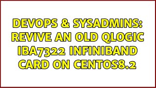 DevOps & SysAdmins: revive an old QLogic IBA7322 Infiniband card on CentOS8.2