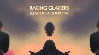 Video thumbnail of "Racing Glaciers - Seems Like A Good Time [OFFICIAL AUDIO]"