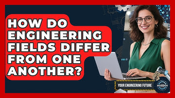 How Do Engineering Fields Differ From One Another? - Your Engineering Future
