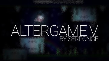 [ABSOLUTELY MINDBLOWING] - AlterGame V - Serponge - Geometry Dash