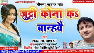 मैथिली चहटगर गीत जुट्टी कोना कs बान्हवै Shankar narayan Jha New Maithili HitSong Jutti Kona KBaanhve