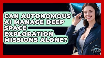 Can Autonomous AI Manage Deep Space Exploration Missions Alone? - Warriors In Space