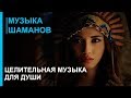 Музыка шаманов - Шаманизм - Целительная Музыка Души - Музыка практики шаманизма shaman 2019