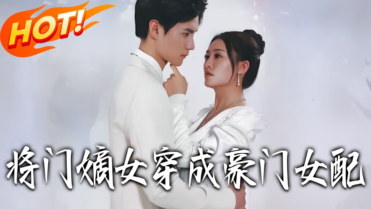 《將門嫡女穿成豪門女配》第1~80集【高清完结合集】丨#盛世短剧 #短剧 #都市 #逆袭 #搞笑 #系统 #修仙 #爱情 #甜宠 #drama #穿越 #重生#短劇