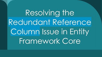 Resolving the Redundant Reference Column Issue in Entity Framework Core