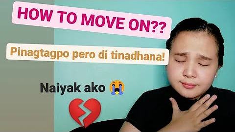 HOW TO MOVE ON? | Pinagtagpo pero di tinadhana| naiyak ako