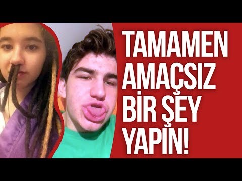 AMAÇSIZ BİR ŞEY YAP !