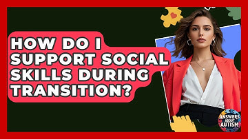 How Do I Support Social Skills During Transition? - Answers About Autism