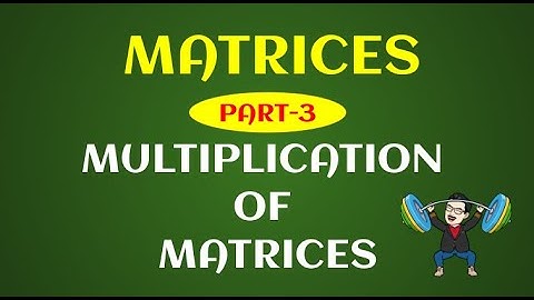 Matrices -Part 3- Multiplication of matrices & Problems