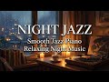 Smooth Night Piano Jazz Music - Gentle Background Jazz for Relax and Sleep