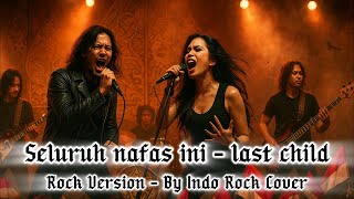Seluruh Nafas Ini – Last Child | Versi Rock By Indo Rock Cover