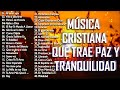 MÚSICA CRISTIANA QUE TRAE PAZ Y TRANQUILIDAD 2021 - GRANDES ÉXITOS DE ALABANZA Y ADORIACÓN