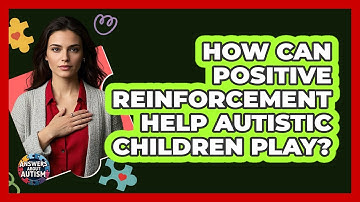 How Can Positive Reinforcement Help Autistic Children Play?