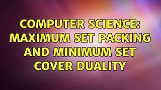 Computer Science: Maximum set packing and minimum set cover duality (3 Solutions!!)