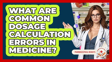 What Are Common Dosage Calculation Errors In Medicine? - Pharmaceutical Insights
