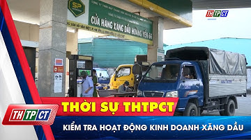 Kiểm tra hoạt động kinh doanh xăng dầu | Cần Thơ TV