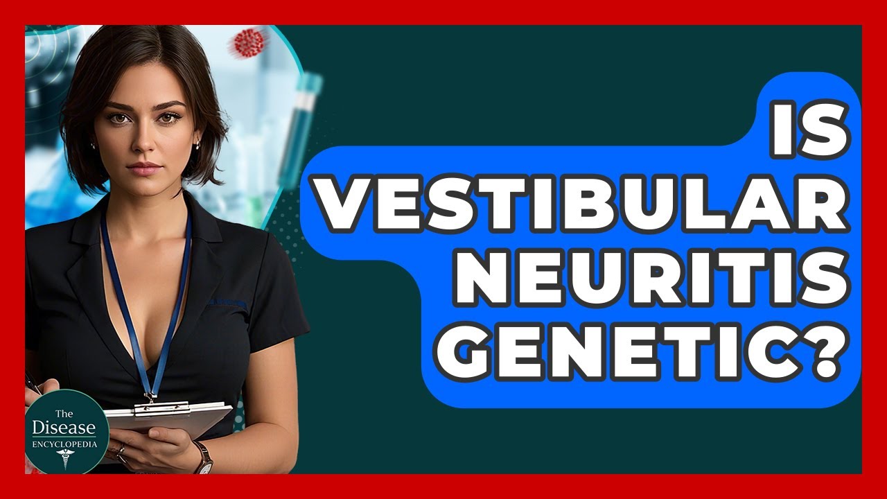 Is Vestibular Neuritis Genetic? - The Disease Encyclopedia