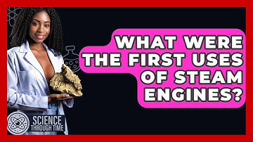 What Were The First Uses Of Steam Engines? - Science Through Time