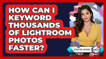 How Can I Keyword Thousands Of Lightroom Photos Faster? - Design Tool Unlocked