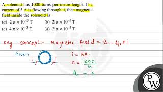 A solenoid has 1000 turns per metre length. If a current of 5 A... screenshot 4