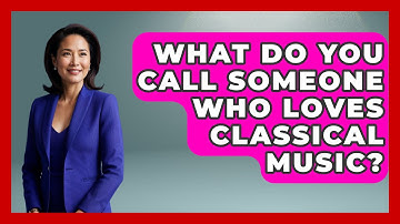 What Do You Call Someone Who Loves Classical Music? - Classical Serenade