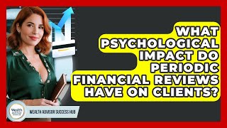What Psychological Impact Do Periodic Financial Reviews Have On Clients?
