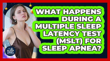 What Happens During A Multiple Sleep Latency Test (MSLT) For Sleep Apnea?