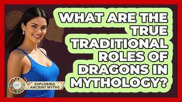 What Are The True Traditional Roles Of Dragons In Mythology? - Exploring Ancient Myths