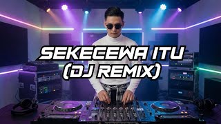 Download lagu SEKECEWA ITU - DJ REMIX