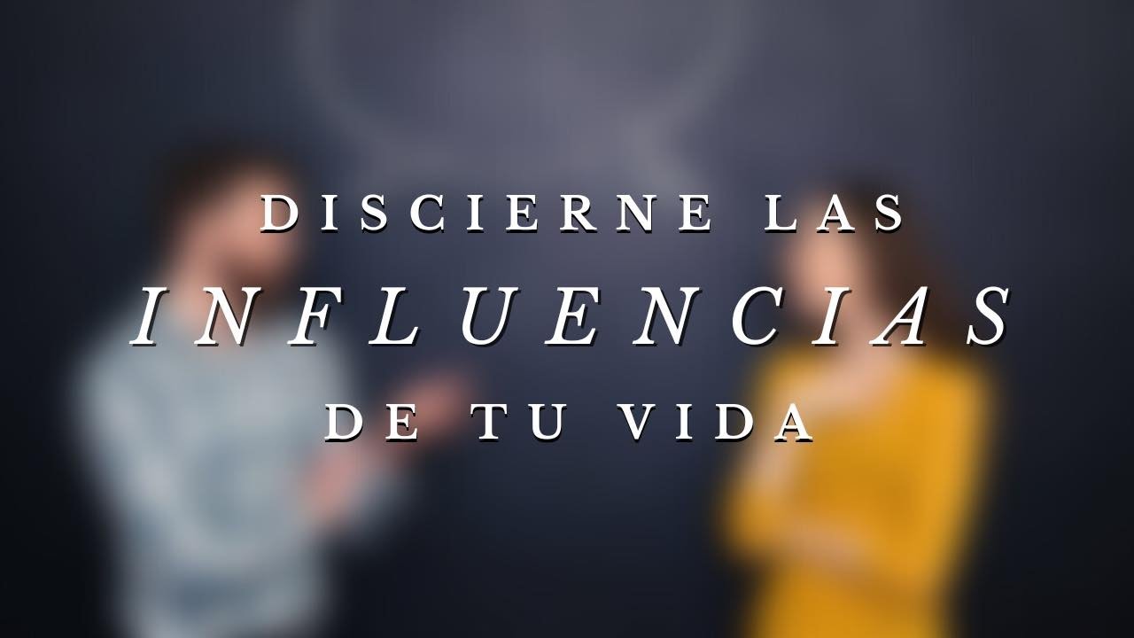 Discierne Las Influencias De Tu Vida - YouTube