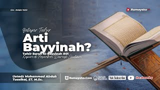 Tafsir Al-Bayyinah #01 : Arti Bayyinah?- Ustadz Muhammad Abduh Tuasikal