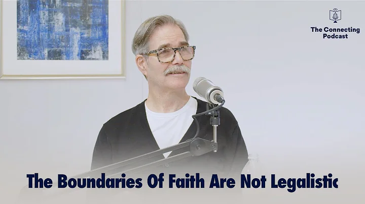 The Boundaries Of Faith Are Not Legalistic | The C...