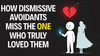 How Dismissive Avoidants Miss the ONE Person Who Truly Loved Them | Deep Psychology of Regret