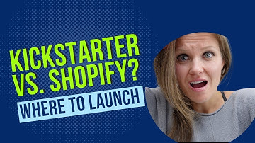 Kickstarter vs. Shopify? Where to launch