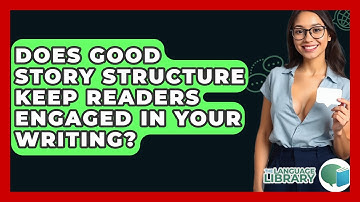 Does Good Story Structure Keep Readers Engaged In Your Writing? - The Language Library