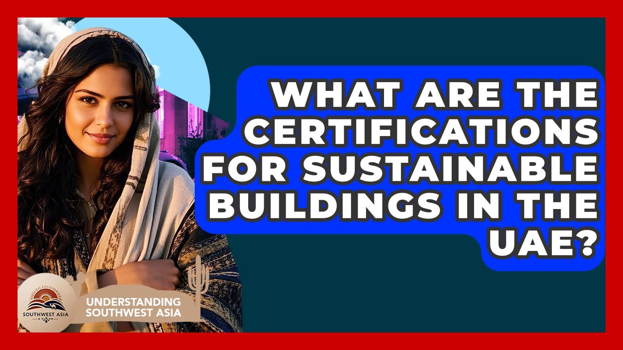 What Are The Certifications For Sustainable Buildings In The UAE? - Understanding Southwest Asia