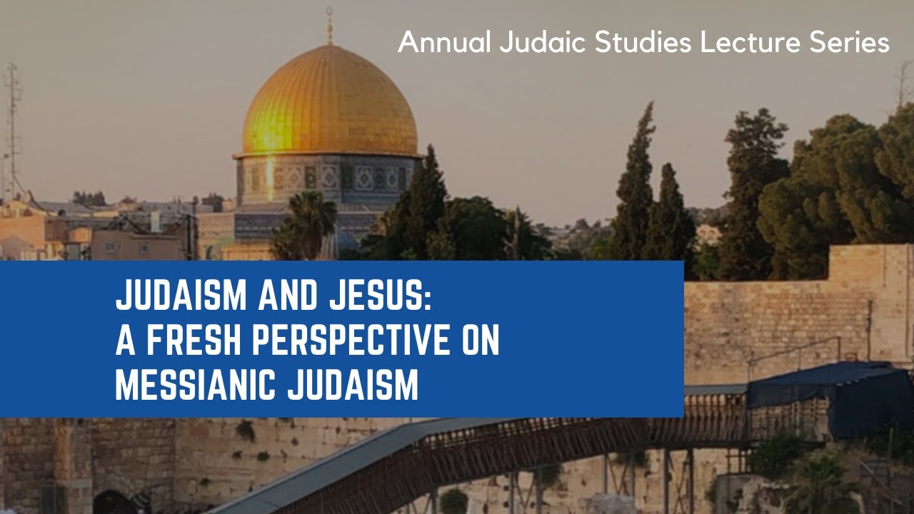 Judaism and Jesus: A Fresh Perspective on Messianic Judaism (Annual Judaic Studies Lecture Series)