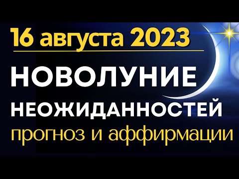 Новолуние 16 августа 2023 с мощным фактором неожиданности. Прогноз и Аффирмации