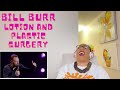 BILL BURR - SOME PEOPLE NEED LOTION AND PLASTIC SURGERY JOKE | REACTION