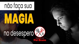 NÃO FAÇA SUA MAGIA , RITUAL NO DESESPERO