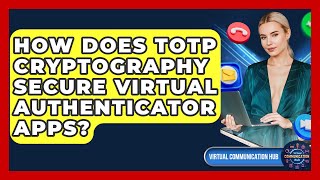 How Does TOTP Cryptography Secure Virtual Authenticator Apps? - Virtual Communication Hub