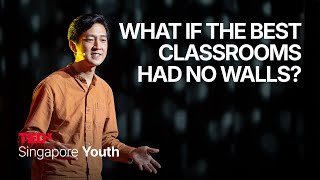 What If the Best Classrooms Had No Walls | Louis Puah | TEDxSingapore Youth